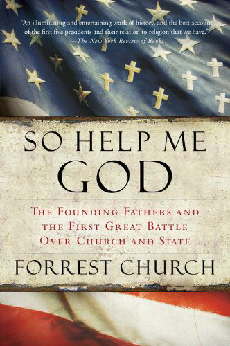 Cover for Forrest Church · So Help Me God: the Founding Fathers and the First Great Battle over Church and State (Paperback Book) (2008)