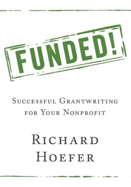 Cover for Hoefer, Richard (Associate Professor, Associate Professor, University of Texas at Arlington) · Funded!: Successful Grantwriting for Your Nonprofit (Paperback Book) (2017)