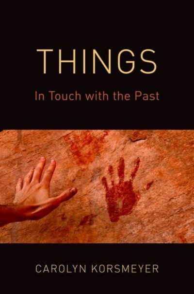 Cover for Korsmeyer, Carolyn (Research Professor of Philosophy, Research Professor of Philosophy, University at Buffalo) · Things: In Touch with the Past (Inbunden Bok) (2019)