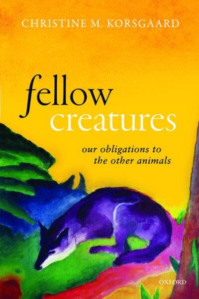 Cover for Korsgaard, Christine M. (Arthur Kingsley Porter Professor of Philosophy, Arthur Kingsley Porter Professor of Philosophy, Harvard University) · Fellow Creatures: Our Obligations to the Other Animals (Pocketbok) (2020)