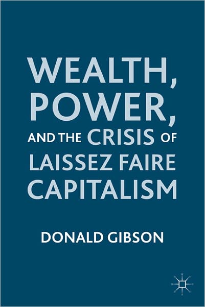 Cover for D. Gibson · Wealth, Power, and the Crisis of Laissez Faire Capitalism (Hardcover Book) (2011)