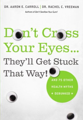 Cover for Rachel Vreeman · Don't Cross Your Eyes...they'll Get Stuck That Way!: and 75 Other Health Myths Debunked (Paperback Book) (2011)