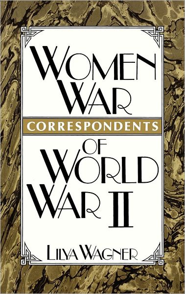 Cover for Lilya Wagner · Women War Correspondents of World War II - Contributions in Women's Studies (Hardcover Book) (1989)