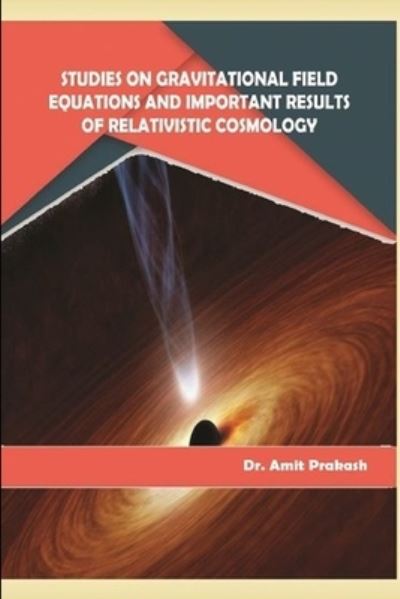 Cover for Amit Prakash · Studies on Gravitational Field Equations and Important Results of Relativistic Cosmology (Book) (2019)