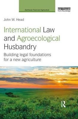 Cover for Head, John W. (University of Kansas, USA) · International Law and Agroecological Husbandry: Building legal foundations for a new agriculture - Earthscan Food and Agriculture (Paperback Bog) (2019)