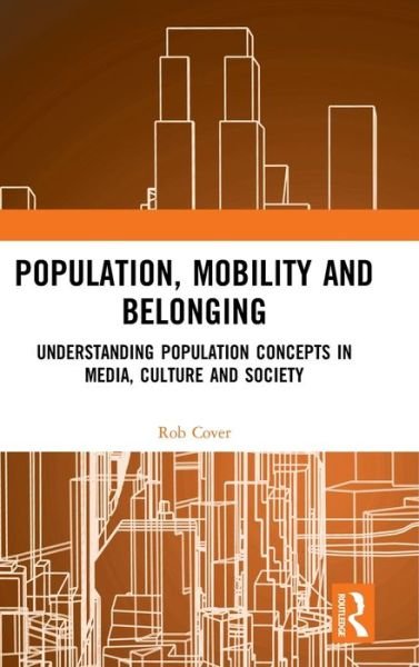 Cover for Cover, Rob (University of West Australia) · Population, Mobility and Belonging: Understanding Population Concepts in Media, Culture and Society (Gebundenes Buch) (2019)