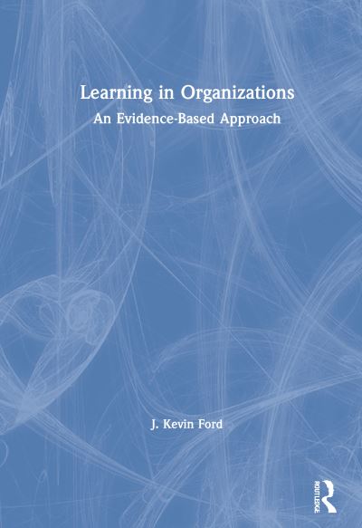 Cover for Ford, J. Kevin (Michigan State University) · Learning in Organizations: An Evidence-Based Approach (Hardcover Book) (2020)