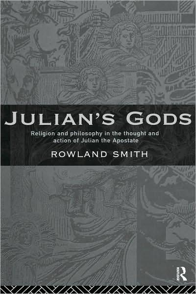 Cover for Rowland B. E. Smith · Julian's Gods: Religion and Philosophy in the Thought and Action of Julian the Apostate (Hardcover Book) (1995)