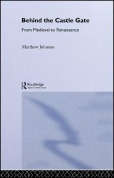 Cover for Matthew Johnson · Behind the Castle Gate: From the Middle Ages to the Renaissance (Innbunden bok) (2002)