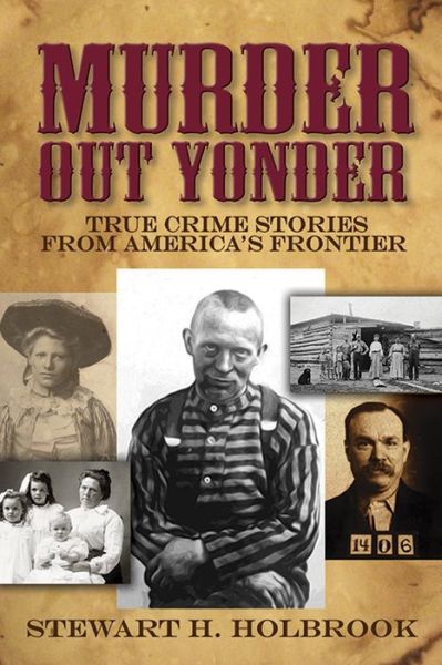 Cover for Stewart Holbrook · Murder out Yonder: True Crime Stories from America's Frontier (Paperback Book) (2016)