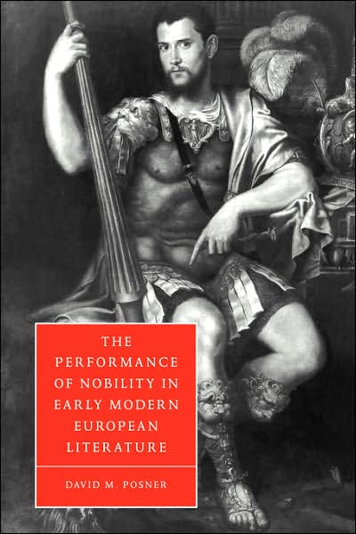 Cover for Posner, David M. (Loyola University, Chicago) · The Performance of Nobility in Early Modern European Literature - Cambridge Studies in Renaissance Literature and Culture (Paperback Book) (2006)