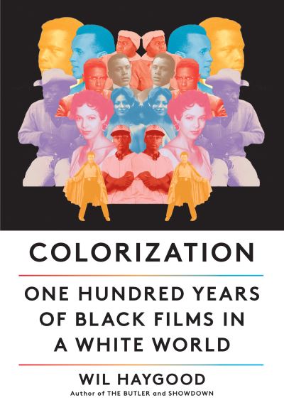 Colorization: One Hundred Years of Black Films in a White World - Wil Haygood - Books - Knopf Doubleday Publishing Group - 9780525656876 - October 19, 2021