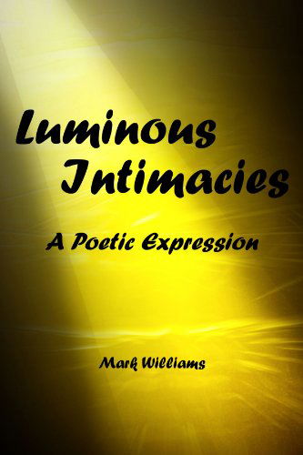 Luminous Intimacy - Mark Williams - Books - lulu.com - 9780557211876 - February 4, 2010