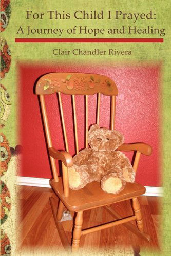 Cover for Clair Chandler Rivera · For This Child I Prayed: a Journey of Hope and Healing (Pocketbok) (2010)