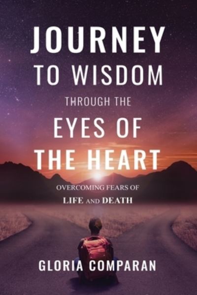 Cover for Gloria Comparan · Journey To Wisdom Through The Eyes of The Heart: Overcoming Fears of Life and Death (Taschenbuch) (2021)