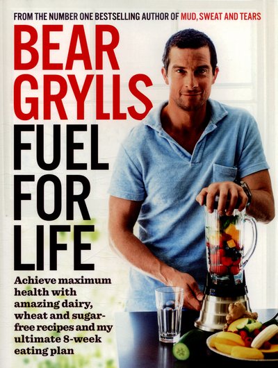 Cover for Bear Grylls · Fuel for Life: Achieve maximum health with amazing dairy, wheat and sugar-free recipes and my ultimate 8-week eating plan (Pocketbok) (2015)