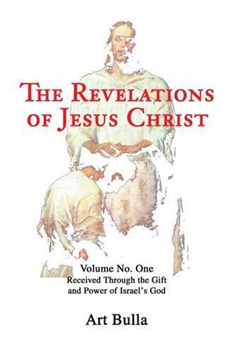 Cover for Artis Bulla · The Revelations of Jesus Christ: Volume No. One Received Through the Gift and Power of Israel's God (Paperback Book) (2003)
