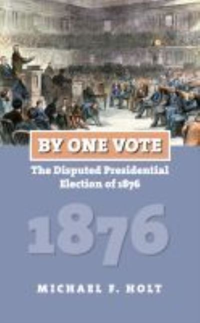 Cover for Michael F. Holt · By One Vote: The Disputed Presidential Election of 1876 (Paperback Book) (2008)