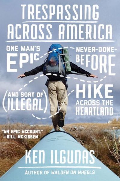 Cover for Ken Ilgunas · Trespassing Across America: One Man's Epic, Never-Done-Before (and Sort of Illegal) Hike Across the Heartland (Paperback Book) (2017)