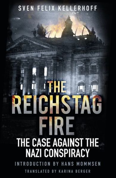 Cover for Sven Felix Kellerhoff · The Reichstag Fire: The Case Against the Nazi Conspiracy (Hardcover Book) (2016)