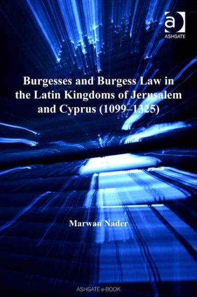 Cover for Marwan Nader · Burgesses and Burgess Law in the Latin Kingdoms of Jerusalem and Cyprus (1099–1325) (Hardcover Book) [New edition] (2006)