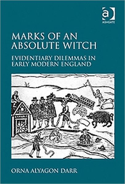 Cover for Orna Alyagon Darr · Marks of an Absolute Witch: Evidentiary Dilemmas in Early Modern England (Hardcover bog) [New edition] (2011)