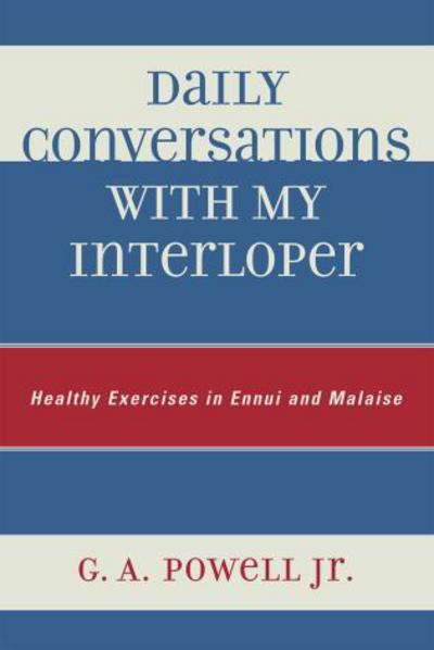 Cover for G. A. Powell · Daily Conversations with my Interloper: Healthy Exercises in Ennui and Malaise (Paperback Book) (2007)