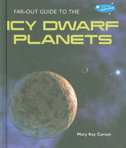 Cover for Mary Kay Carson · Far-out Guide to the Icy Dwarf Planets (Far-out Guide to the Solar System) (Hardcover Book) (2010)