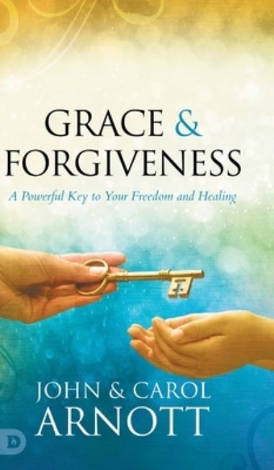 Grace and Forgiveness : A Powerful Key to Your Freedom and Healing - John Arnott - Livres - Destiny Image Incorporated - 9780768462876 - 15 novembre 2022