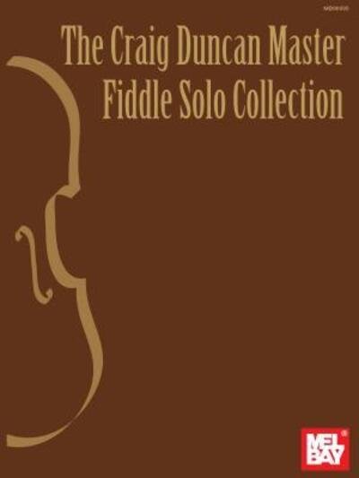 The Craig Duncan Master Fiddle Solo Collection - Craig Duncan - Books - Mel Bay Music - 9780786633876 - August 31, 2001