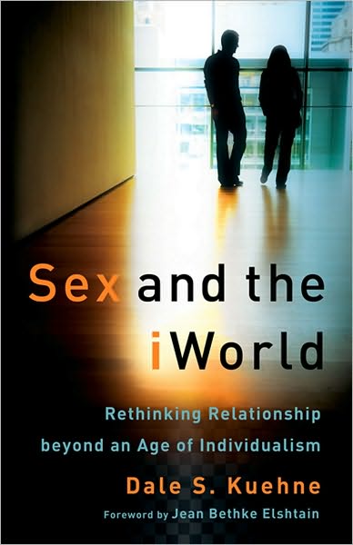 Cover for Dale S. Kuehne · Sex and the iWorld – Rethinking Relationship beyond an Age of Individualism (Paperback Book) (2009)
