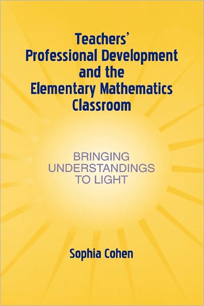 Cover for Sophia Cohen · Teachers' Professional Development and the Elementary Mathematics Classroom: Bringing Understandings To Light - Studies in Mathematical Thinking and Learning Series (Hardcover Book) (2004)