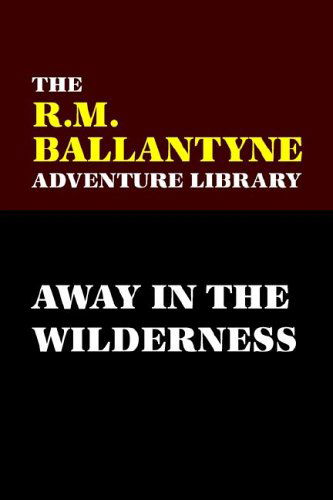 Away in the Wilderness - R. M. Ballantyne - Książki - Wildside Press - 9780809550876 - 1 sierpnia 2005