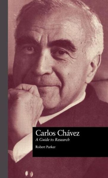 Cover for Robert L. Parker · Carlos Chavez: A Guide to Research - Routledge Music Bibliographies (Hardcover Book) (1998)
