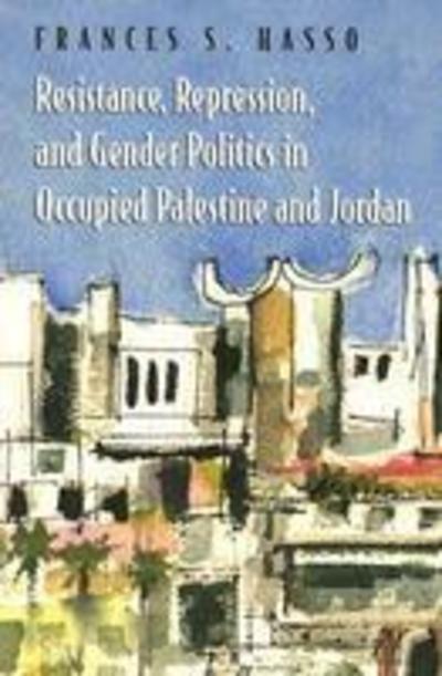 Cover for Frances S. Hasso · Resistance, Repression, and Gender Politics in Occupied Palestine and Jordan - Gender, Culture, and Politics in the Middle East (Taschenbuch) (2005)