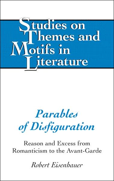 Cover for Robert Eisenhauer · Parables of Disfiguration: Reason and Excess from Romanticism to the Avant-garde - Studies on Themes and Motifs in Literature (Hardcover Book) (2005)