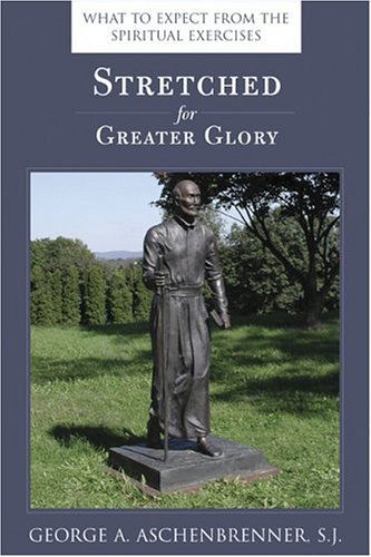 Cover for George A. Aschenbrenner · Stretched for Greater Glory: What to Expect from the Spiritual Exercises (Paperback Book) [First Printing edition] (2004)