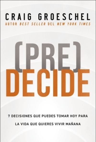 Cover for Groeschel Craig Groeschel · (Pre)Decide: 7 decisiones que puedes tomar hoy para la vida que quieres vivir manana (Paperback Book) (2024)