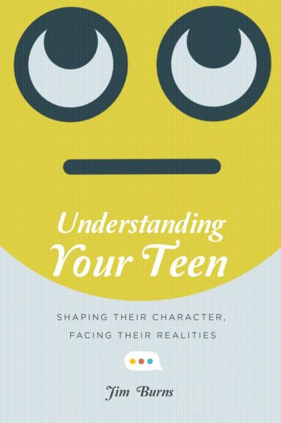 Cover for Jim Burns · Understanding Your Teen – Shaping Their Character, Facing Their Realities (Paperback Book) (2017)