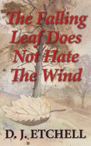 Cover for D J Etchell · The Falling Leaf Does Not Hate The Wind : Poems of Death and Autumn (Taschenbuch) (2018)