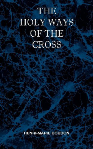 Cover for Henri Marie Boudon · The Holy Ways of the Cross or a Short Treatise on the Various Trials and Afflictions, Interior and Exterior to Which the Spiritual Life is Subject (Paperback Book) (2010)