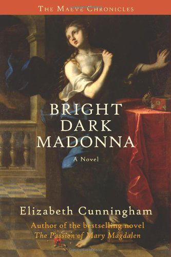 Cover for Elizabeth Cunningham · Bright Dark Madonna: A Novel - Maeve Chronicles (Hardcover Book) (2009)