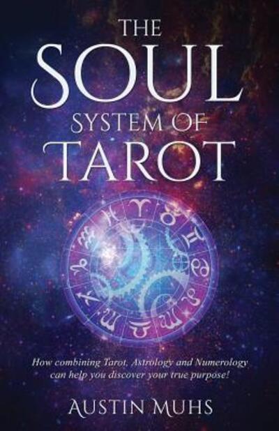 Cover for Austin Muhs · The Soul System of Tarot : How Combining Tarot, Astrology and Numerology Can Help You Discover Your True Purpose! (Paperback Book) (2017)