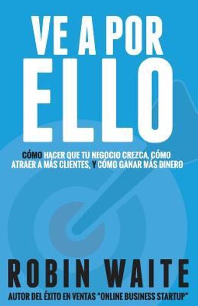 Ve A Por Ello - Robin Waite - Books - Robin Waite Limited - 9780995776876 - April 30, 2019