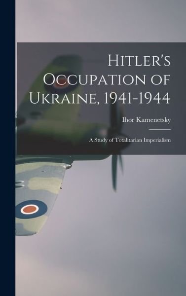 Cover for Ihor 1927-2008 Kamenetsky · Hitler's Occupation of Ukraine, 1941-1944 (Innbunden bok) (2021)