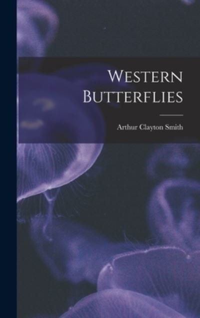 Cover for Arthur Clayton 1916- Smith · Western Butterflies (Hardcover bog) (2021)