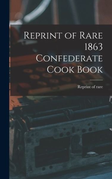 Cover for Reprint of Rare 1863 Confederate Cook · Reprint of Rare 1863 Confederate Cook Book (Gebundenes Buch) (2021)