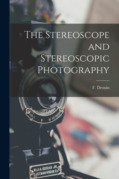 Cover for F (Felix) Drouin · The Stereoscope and Stereoscopic Photography (Paperback Bog) (2021)
