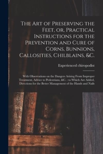 Cover for Experienced Chiropodist · The Art of Preserving the Feet, or, Practical Instructions for the Prevention and Cure of Corns, Bunnions, Callosities, Chilblains, &amp;c. (Paperback Book) (2021)