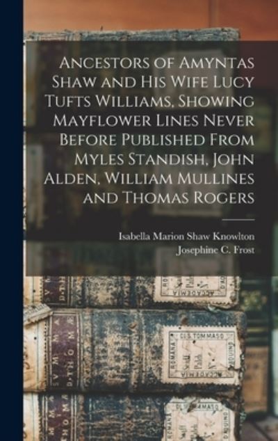 Cover for Josephine C. Frost · Ancestors of Amyntas Shaw and His Wife Lucy Tufts Williams, Showing Mayflower Lines Never Before Published from Myles Standish, John Alden, William Mullines and Thomas Rogers (Book) (2022)